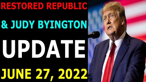 BIG SITUATION OF TODAY VIA RESTORED REPUBLIC & JUDY BYINGTON UPDATE JUNE 27, 2022 - TRUMP NEWS