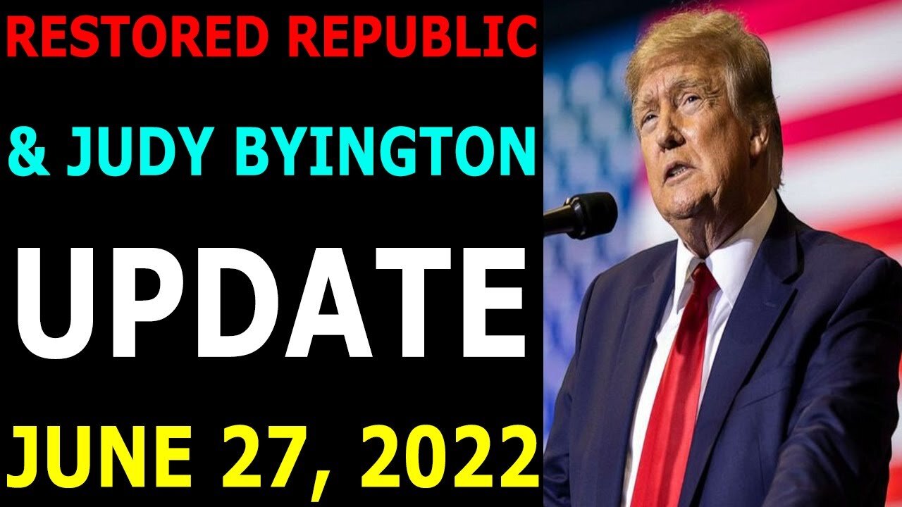 BIG SITUATION OF TODAY VIA RESTORED REPUBLIC & JUDY BYINGTON UPDATE JUNE 27, 2022 - TRUMP NEWS