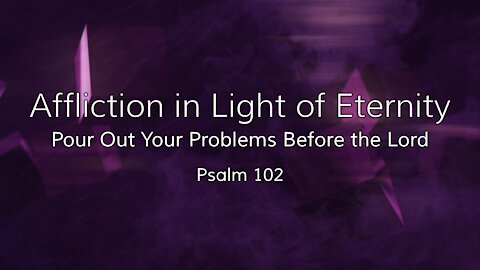 Nov. 28, 2021 - Sunday PM Service - Affliction in Light of Eternity (Ps. 102)