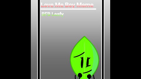 Love me boy Meme//BFB Leafy//