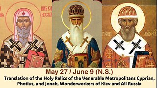 The Lives of Saints: May 27/June 9 (N.S.) The Holy Relics of the Ven. Cyprian, Photius, Jonah