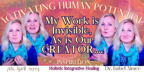 My Work is Invisible, as is Our CREATOR....