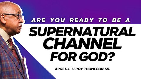 Are You Ready To Be Supernatural Channel For God? | Apostle Leroy Thompson Sr.