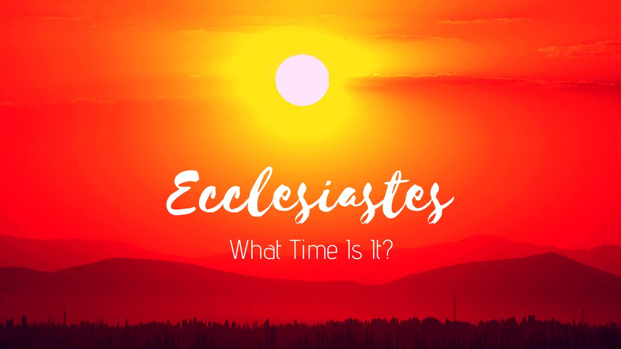 Ecclesiastes - What Time Is It?