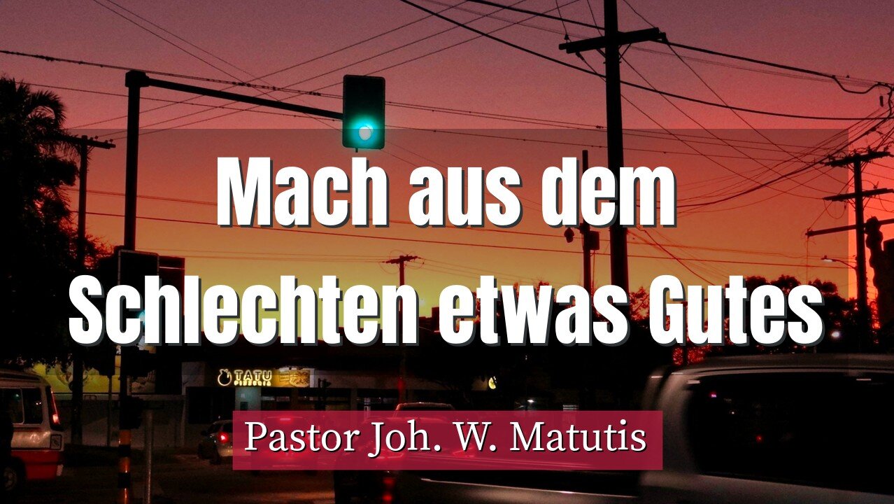 Joh. W. Matutis - Mach aus dem Schlechten etwas Gutes - 5. August 2022