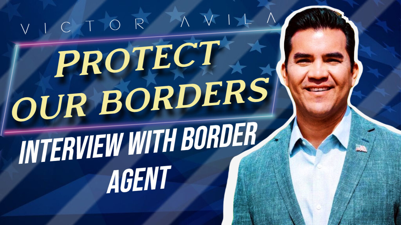 Protect Our Borders: Interview with Former Border Agent (Interview with Victor Avila 04/25/2024)