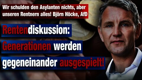 Wir schulden den Asylanten nichts, aber unseren Rentnern alles, Björn Höcke, AfD