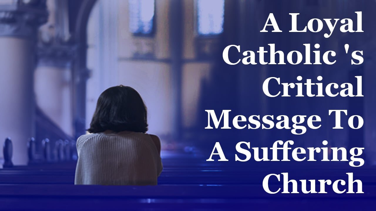 A Loyal Catholic's Critical Message To A Suffering Church