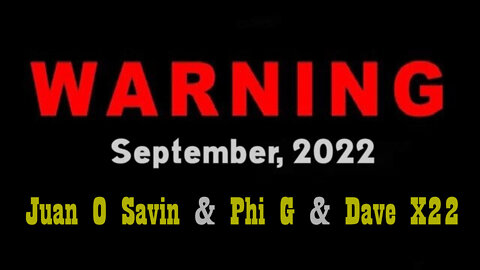 WARNING to all Patriots 2022 ~ Juan O' Savin & Phil Godlewski & Dave X22 Intel