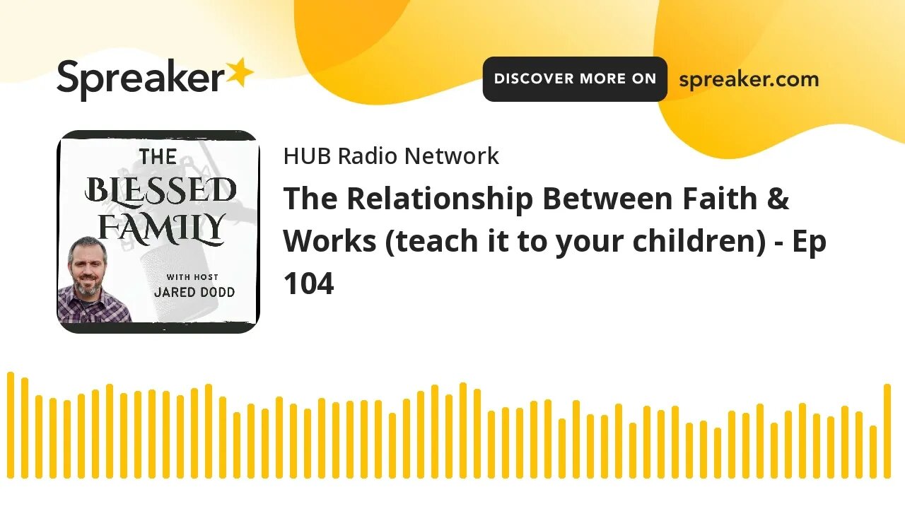 The Relationship Between Faith & Works (teach it to your children) - Ep 104