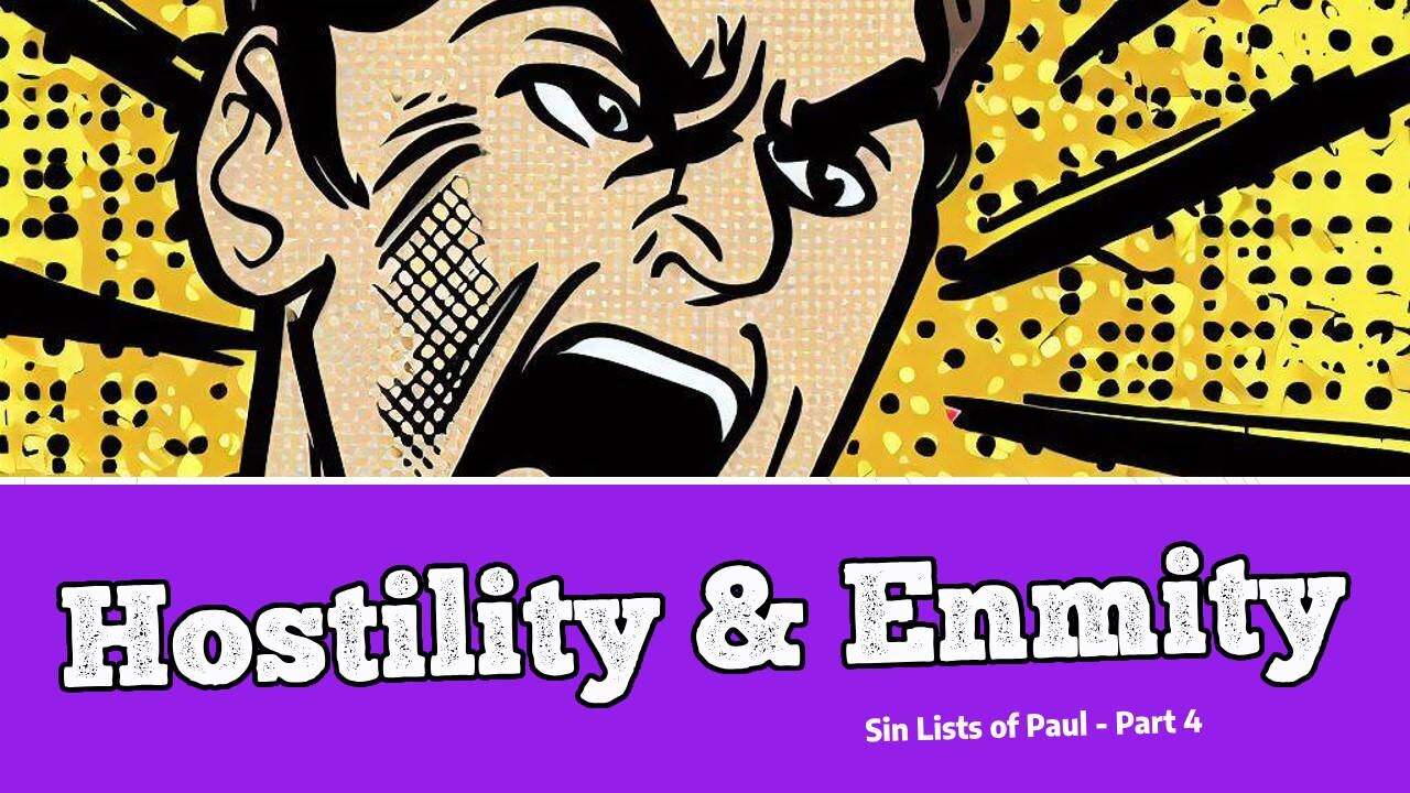 Hostility & Enmity - The Sin Lists of Paul - Part 4