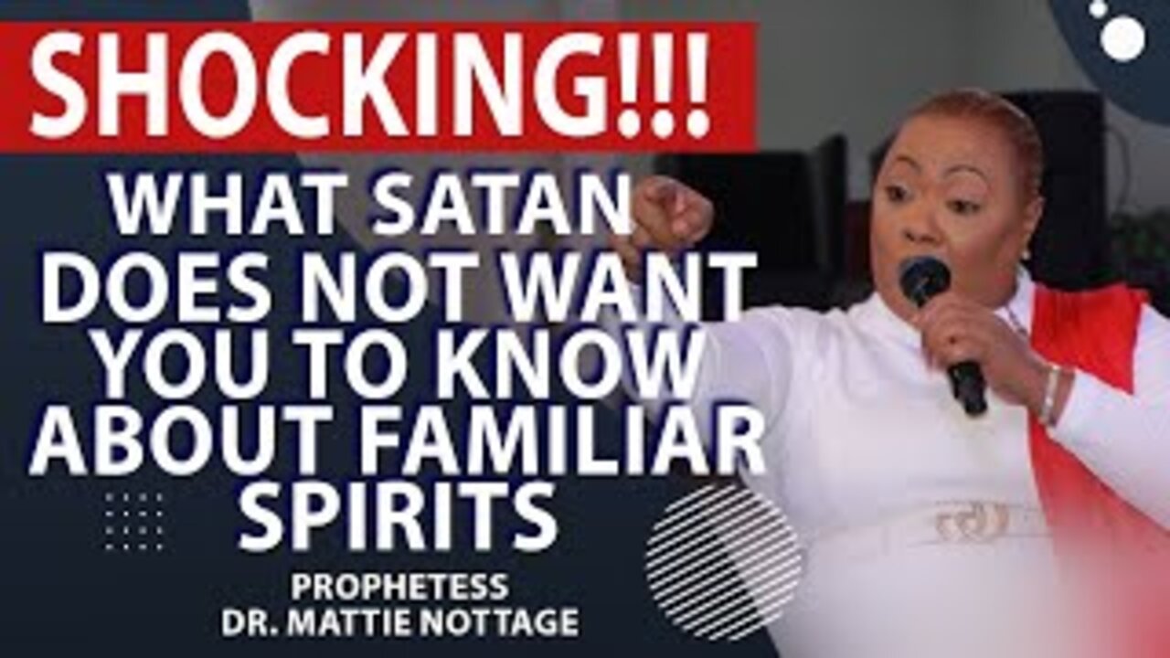 SHOCKING!!!WHAT SATAN DOES NOT WANT YOU TO KNOW ABOUT FAMILIAR SPIRITS|PROPHETESS DR. MATTIE NOTTAGE