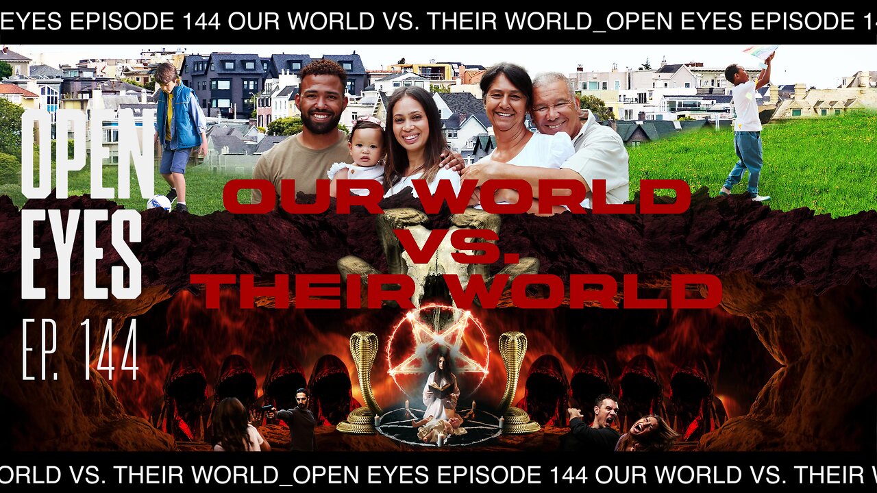 Open Eyes Ep. 144 - "Our World Vs. Their World."