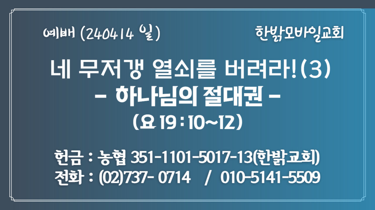 네 무저갱 열쇠를 버려라!(3) -하나님의 절대권(요19 : 10~12) 240414(일) [예배] 한밝모바일교회 김시환 목사