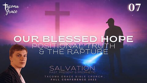 Our Blessed Hope: Positional Truth & The Rapture | E Dane Rogers