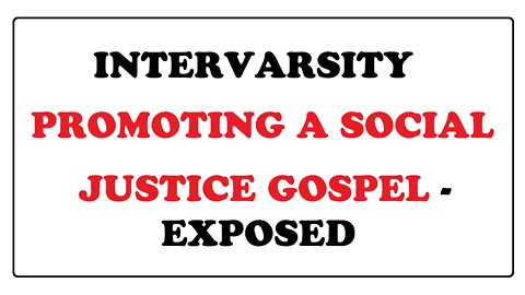 INTERVARSITY PROMOTING A SOCIAL JUSTICE GOSPEL - EXPOSED