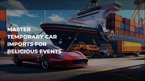 Importing Cars for Religious Events: Navigating Customs Requirements