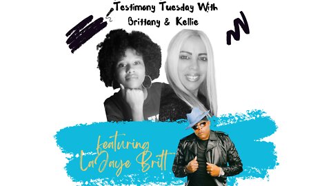 Testimony Tuesday With Brittany & Kellie - SZN 2 - Episode 7 - Guest LaJaye Britt