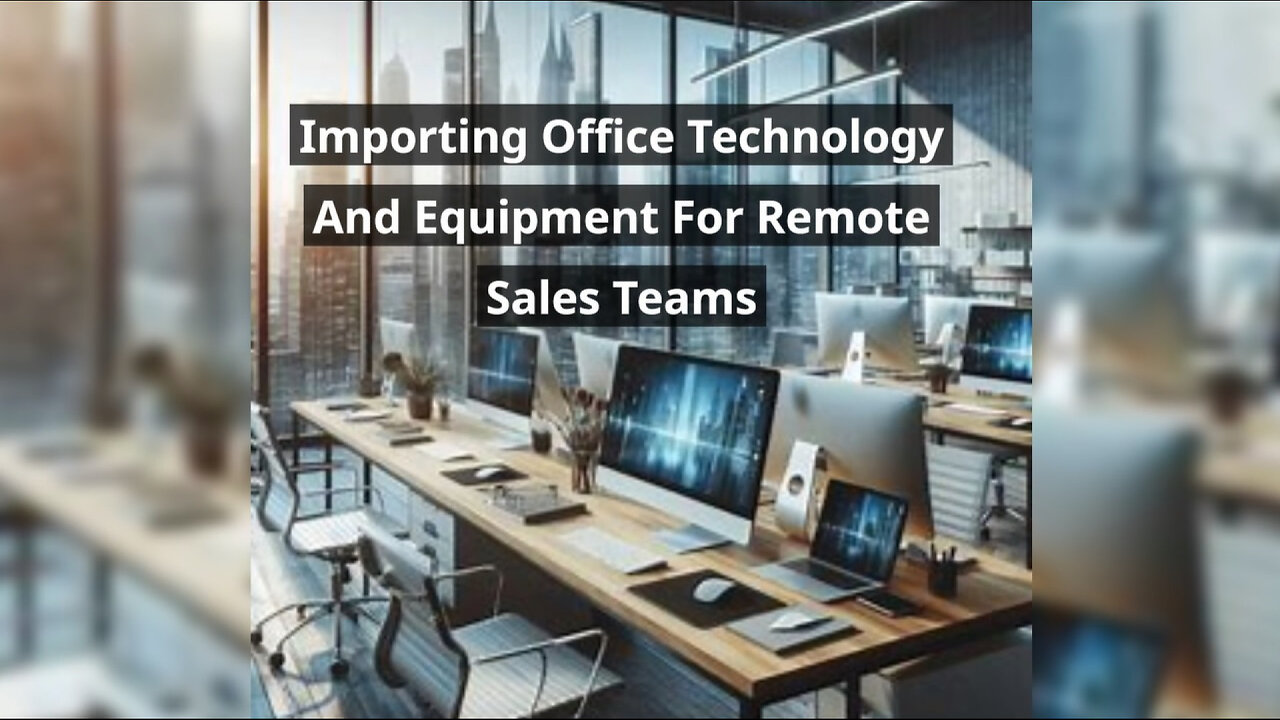 Navigating Customs: Importing Office Technology for Remote Sales Teams