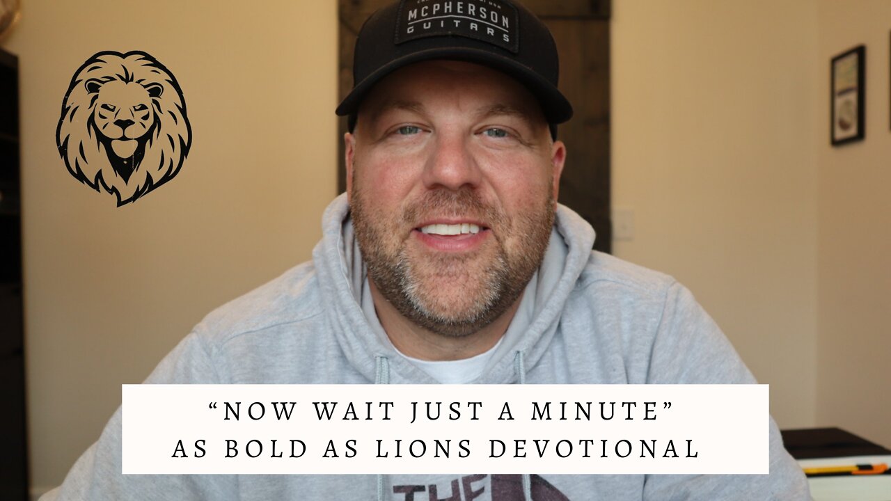 Now Wait Just A Minute | AS BOLD AS LIONS DEVOTIONAL | May 16, 2022