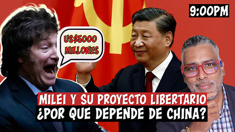 Milei y su proyecto libertario. ¿Por que depende de china?