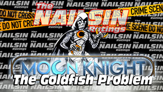 The Nailsin Ratings: Moon Knight - The Goldfish Problem