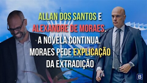 Allan dos Santos e Alexandre de Moraes a novela continua. Moraes pede explicação da extradição.