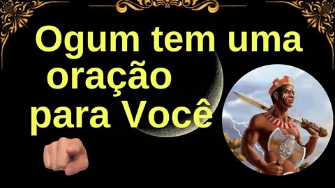 Ogum tem uma oração para Você