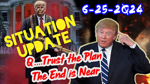 Situation Update 6/25/24 ~ Q....Trust the Plan The End is Near