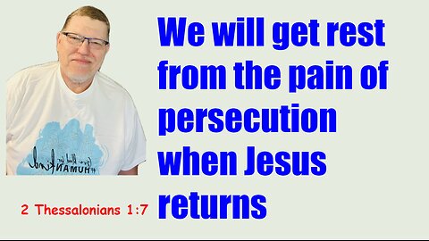 Persecution will end 2 Thessalonians 1:7.