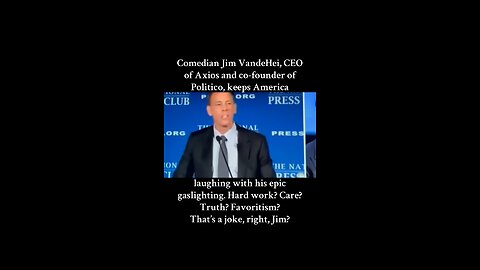 Jim VandeHei a comedian? No a hack journalist gaslighting Americans!