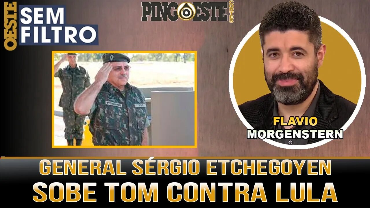 General Sérgio Etchegoyen sobe tom contra falas de LULA [FLÁVIO MORGENSTERN]