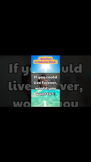 If you could live forever, would you want to