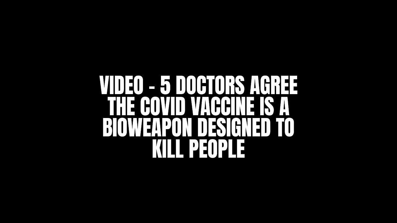 5 Doctors Agree The Covid Vaccine Is A BioWeapon Designed To Kill People