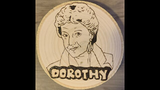 Wood burning of Golden Girls Dorothy/Bea Arthur