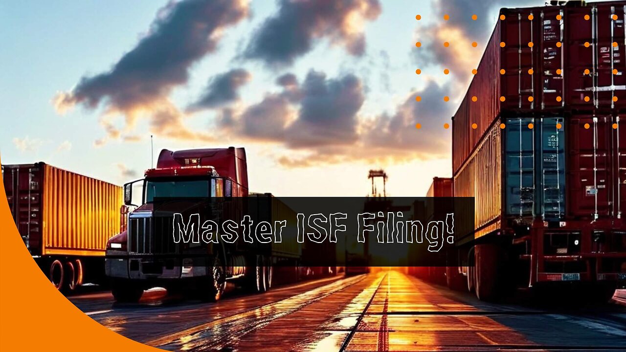 Mastering ISF Filing: The Key to Compliance and Smooth Import Transactions