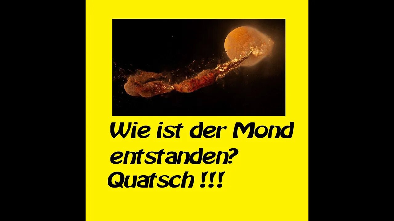 Wie ist der Mond entstanden Quatsch!