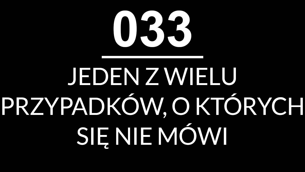 033 - JEDEN Z WIELU PRZYPADKÓW, O KTÓRYCH SIĘ NIE MÓWI