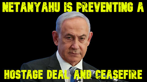 Netanyahu Is Preventing a Hostage Deal and Ceasefire: COI #661