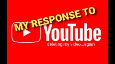 YouTube Deletes my Video...Again. My Response.