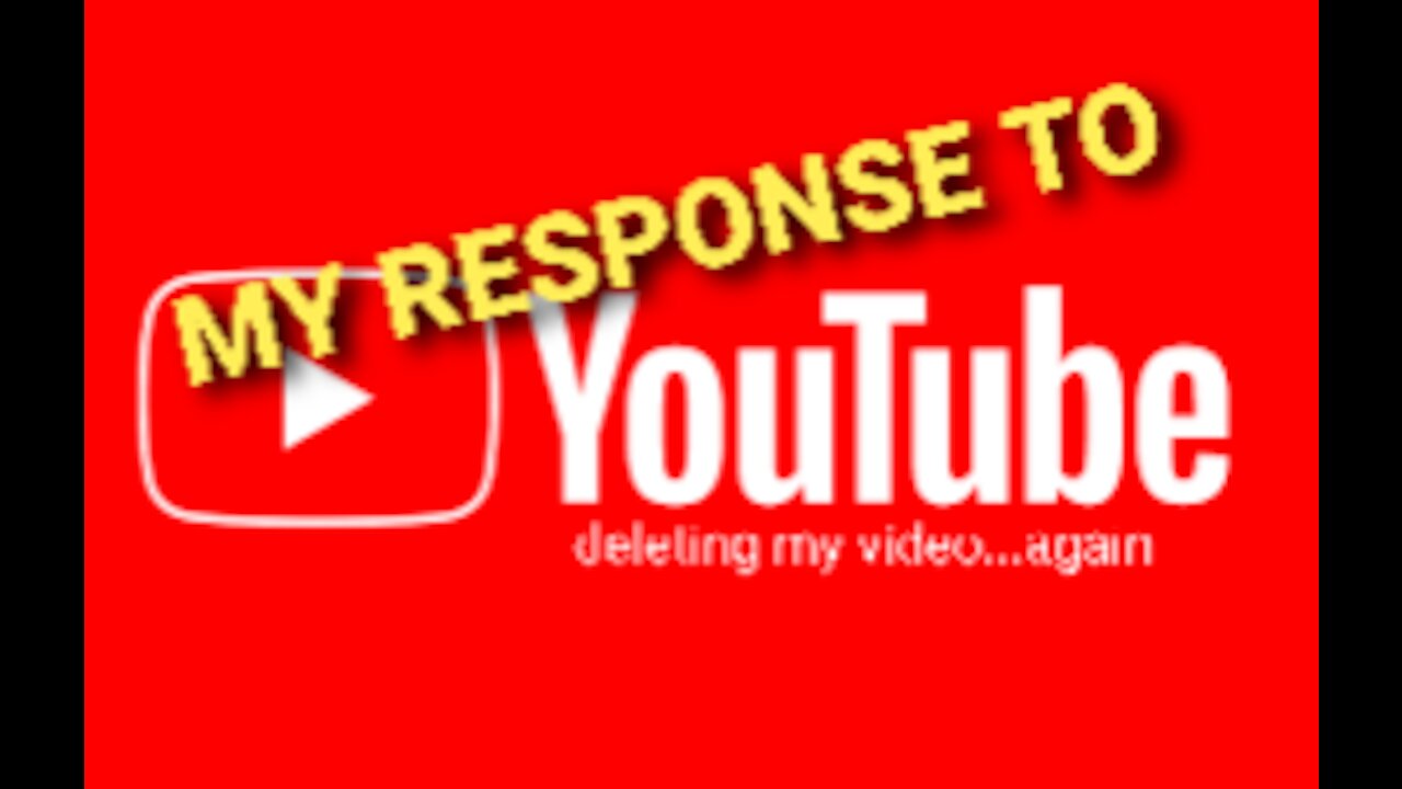 YouTube Deletes my Video...Again. My Response.