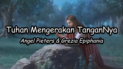 Tuhan Menggerakkan TanganNya-Angel Pieters & Grezia Epiphania - Lirik Lagu Rohani