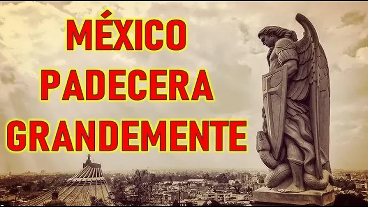 MÉXICO PADECERA GRANDEMENTE - SAN MIGUEL ARCANGEL A LUZ DE MARÍA