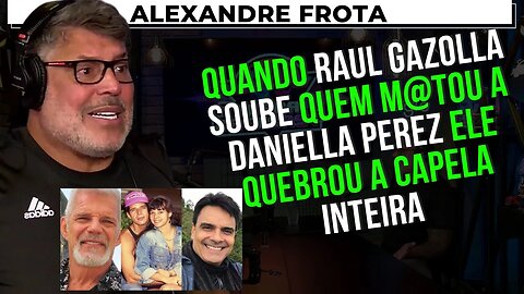 ALEXANDRE FROTA CONTA A REAÇÃO DO RAUL GAZOLLA QUANDO SOUBE QUEM MATOU DANIELLA PEREZ