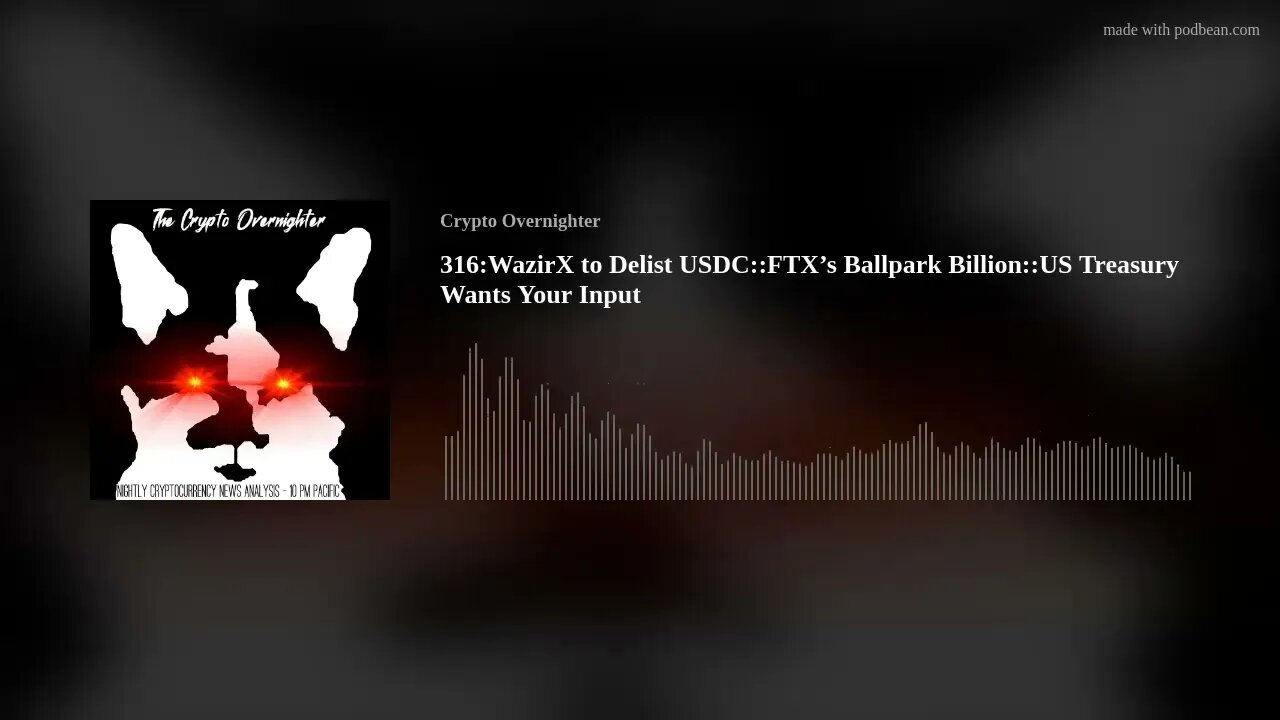 316:WazirX to Delist USDC::FTX’s Ballpark Billion::US Treasury Wants Your Input