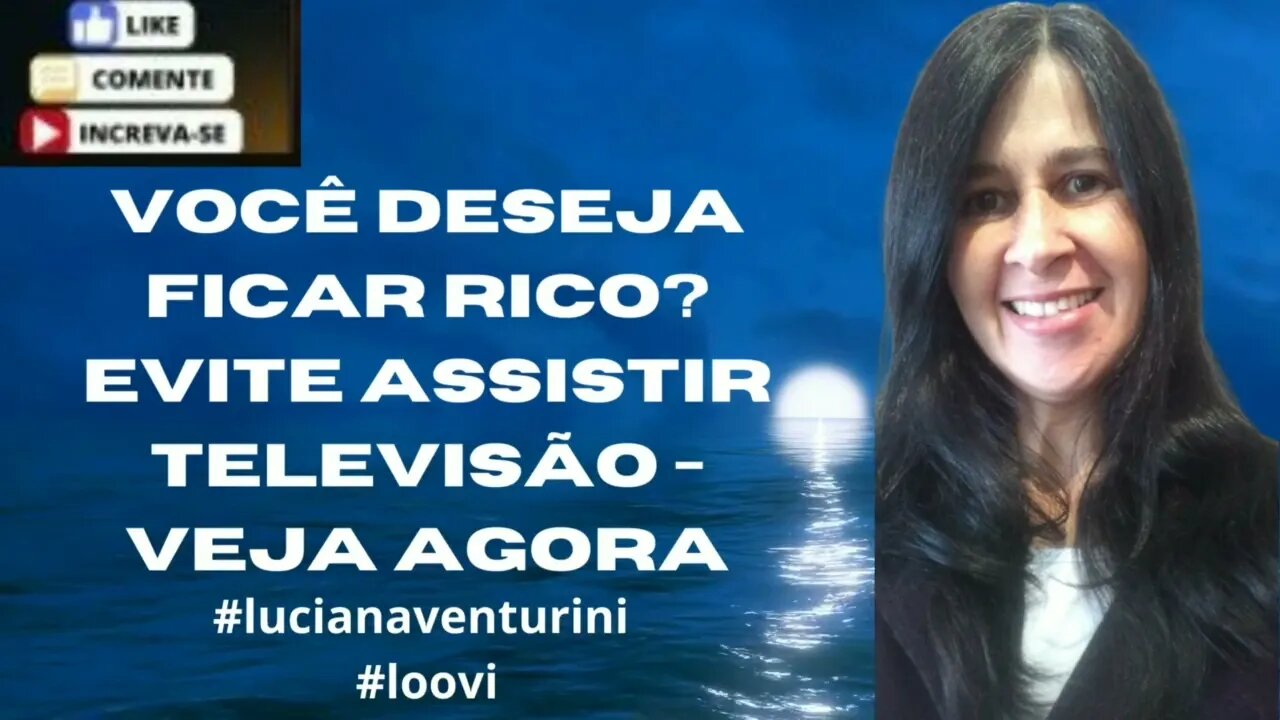 VOCÊ DESEJA FICAR RICO? EVITE ASSISTIR TELEVISÃO - VEJA AGORA #lucianaventurini #loovi