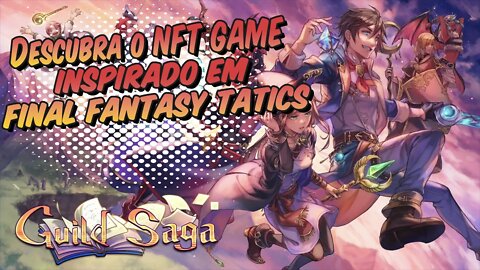 GUILD SAGA O NFT GAME DE MUNDO ABERTO INSPIRADO EM FINAL FANTASY TATICS