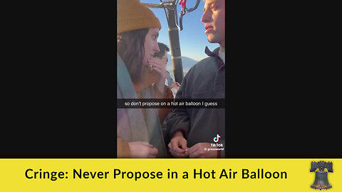 Cringe: Never Propose in a Hot Air Balloon