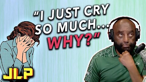 "Jesse, why do I cry so much?" | JLP