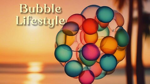 Bubble lifestyle